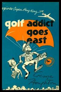 GOLF ADDICT GOES EAST by Houghton, George - 1967