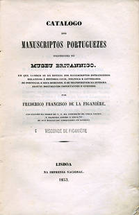Catalogo dos manuscriptos portuguezes existentes no Museo britannico. Em que tambem se dá noticia dos manuscriptos estrangeiros relativos á historia civil, politica e litteraria de Portugal e seus dominios importantes e curiosos by visconde de Frederico Francisco Figanière e Morão - First edition - 1854 - from Kaaterskill Books, ABAA/ILAB (SKU: 34168)