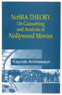 NoSRA Theory: On Gazesetting and Analysis of Nollywood Movies by ANIMASAUN, Kayode - 2011