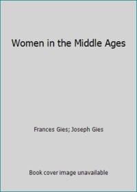 Women in the Middle Ages by Frances Gies; Joseph Gies - 1979