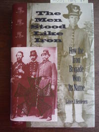 The Men Stood Like Iron: How the Iron Brigade Won Its Name (Indiana)