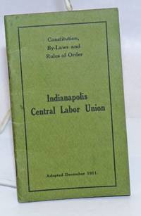Constitution, By-laws and Rules of Order by Indianapolis Central Labor Union - 1911 - from Bolerium Books Inc., ABAA/ILAB (SKU: 243622)