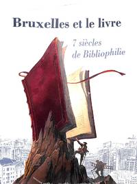 Bruxelles et Le Livre, 7 Siècles De Bibliophilie.