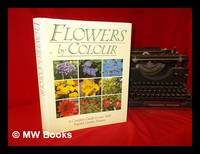 Flowers by Colour: a complete guide to over 1000 Popular Garden Flowers