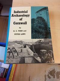 The Industrial Archaeology of Cornwall by A. C. Todd and Peter Laws - 1972