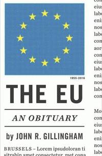 The EU : An Obituary by John R. Gillingham - 2018