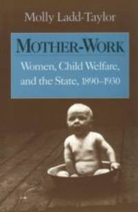 image of Mother-Work: Women, Child Welfare, and the State, 1890-1930 (Women in American History)
