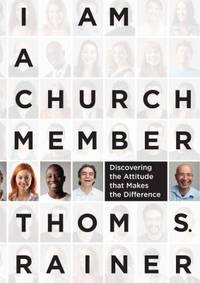 I Am a Church Member : Discovering the Attitude That Makes the Difference by Thom S. Rainer - 2013