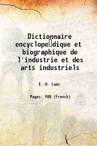 Dictionnaire encyclopedique et biographique de l&#039;industrie et des arts industriels 1879 by E.-O. Lami - 2017