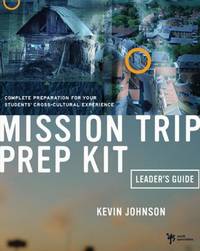 The Mission Trip Prep Kit Leader's Guide: Complete Preparation for Your Students' Cross-Cultural...