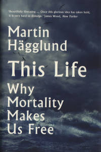 THIS LIFE. Why Mortality Makes Us Free.