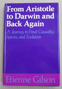 From Aristotle to Darwin and Back Again; A Journey in Final Causality, Species, and Evolution by Etienne Gilson - 1984