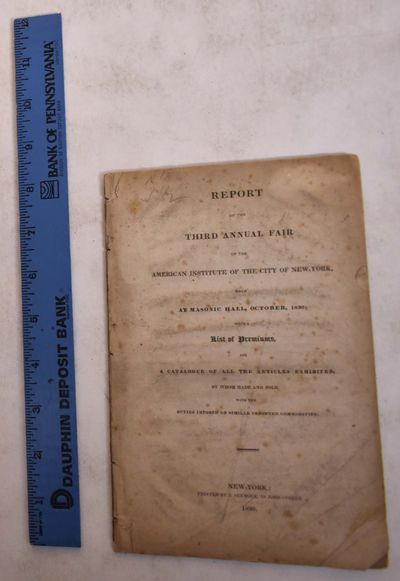 Report of the third annual fair of the American Institute of the City of New-York, held at Masonic Hall, October, 1830 : with a list of premiums, and a catalogue of all the articles exhibited, by whom made and sold, with the duties imposed on similar commodities
