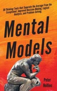 Mental Models: 30 Thinking Tools that Separate the Average From the Exceptional. Improved...