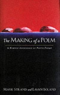 The Making of a Poem Ã¢&amp;#128;&amp;#147; A Norton Anthology of Poetic Forms by Strand, Mark