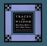 Traces of Wisdom : Amish Women Reflect on Life's Simple Pleasures