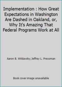 Implementation: How Great Expectations in Washington Are Dashed in Oakland, Or, Why It's Amazing...
