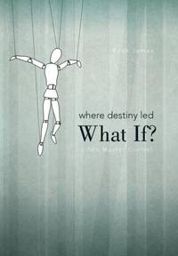 Where Destiny Led: What If?: Life's Master Control