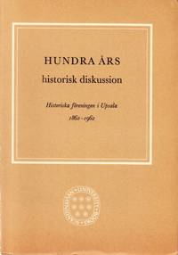 Hundra års historisk diskussion. Historiska föreningen i Upsala 1862-1962.