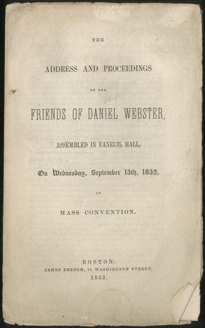 The Address and Proceedings of the Friends of Daniel Webster, Assembled in Faneuil Hall, on Wednesday, September 15th, 1852, in Massachusetts Convention