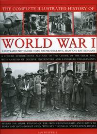 The Complete Illustrated History of World War I: A Concise Authoritative Account of the Course of...