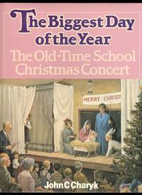 THE BIGGEST DAY OF THE YEAR:  THE OLD-TIME SCHOOL CHRISTMAS CONCERT. by Charyk, John C - 1985