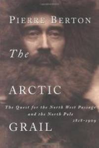 image of The Arctic Grail: The Quest for the North West Passage and the North Pole, 1818-1909