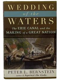 Wedding of the Waters: The Erie Canal and the Making of a Great Nation by Bernstein, Peter L - 2005