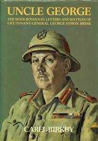 UNCLE GEORGE : THE BOER BOYHOOD, LETTERS AND BATTLES OF LIEUTENANT-GENERAL  GEORGE EDWIN BRINK by Birkby, Carel - 1987