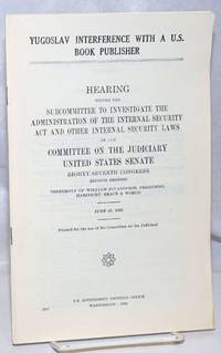image of Yugoslav interference with a U.S. book publisher. Hearing before the Subcommittee to Investigate the Administration of the Internal Security Act and Other Internal Security Lawas of the Committee on the Judiciary, United States Senate, eighty-seventh congress, second session, Testimony of William Jovanovich, President, Harcourt, Brace_World, June 27, 1962