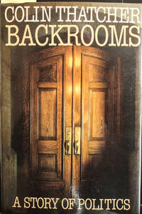 Backrooms: A Story of Politics by Colin Thatcher - Hardcover - 1985 - from MAD HATTER BOOKSTORE (SKU: 12528)