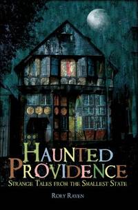 Haunted Providence : Strange Tales from the Smallest State