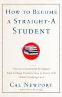 How to Become a Straight-A Student : The Unconventional Strategies Real College Students Use to...