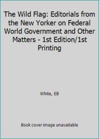 The Wild Flag: Editorials from the New Yorker on Federal World Government and Other Matters - 1st Edition/1st Printing de White, EB - 1946