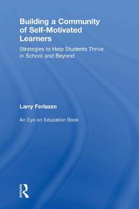 Building a Community of Self-Motivated Learners: Strategies to Help Students Thrive in School and...