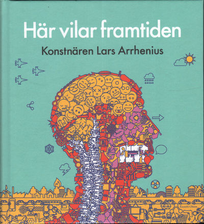 HÄR VILAR FRAMTIDEN. Konstnären Lars Arrhenius.