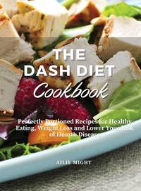 The Dash Diet Cookbook: Low Sodium Guide for Beginners to Lower Blood Pressure with Complete Meal...