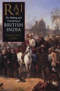 Raj : The Making and Unmaking of British India by Lawrence James - 1998