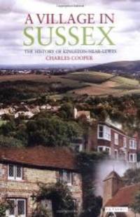 A Village in Sussex: The History of Kingston-Near-Lewes by Charles Cooper - 2006-04-18