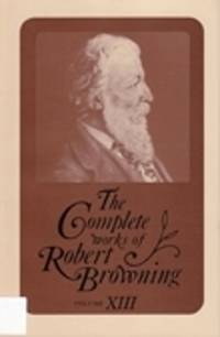 The Complete Works of Robert Browning, Volume XIII: With Variant Readings and Annotations: 13