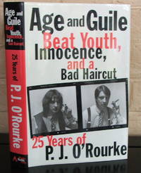cover of Age and Guile Beat Youth, Innocence, and a Bad Haircut: Twenty-Five Years of P.J. O'Rourke