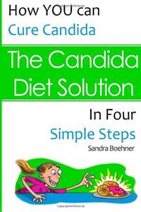 The Candida Diet Solution: How You Can Cure Candida in Four Simple Steps
