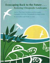 cover of ECOSCAPING BACK TO THE FUTURE-- RESTORING CHESAPEAKE LANDSCAPES Native Plant, Rain Gardens, and Xeriscapes, Examples from the Chesapeake Ecology Center