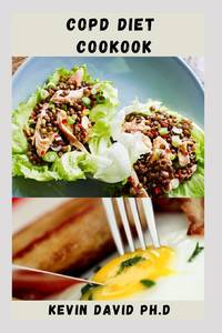 COPD DIET COOKBOOK: Nutritious Guide To Improving Muscle Strength And Lungs Function