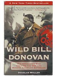 Wild Bill Donovan: The Spymaster Who Created the OSS and Modern American Espionage