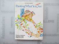 Painting What You Want to See: "Forty-Six Lessons, Assignments, and Painting Critiques on...