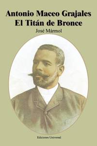Antonio Maceo Grajales: El Titan de Bronce