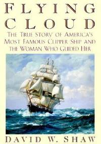 Flying Cloud: The True Story of America's Most Famous Clipper Ship and the Woman who Guided Her