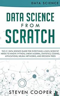 Data Science From Scratch: The #1 Data Science Guide For Everything A Data Scientist Needs To...