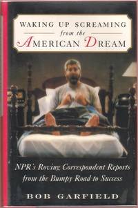 Waking up Screaming from the American Dream:  NPR's Roving Correspondent Reports from the...